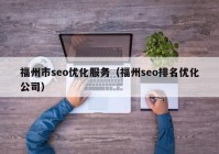 福州市seo优化服务（福州seo排名优化公司）